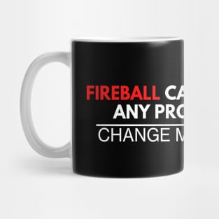 Fireball Can Solve Any Problem - Change My Mind Mug